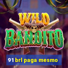 91 brl paga mesmo